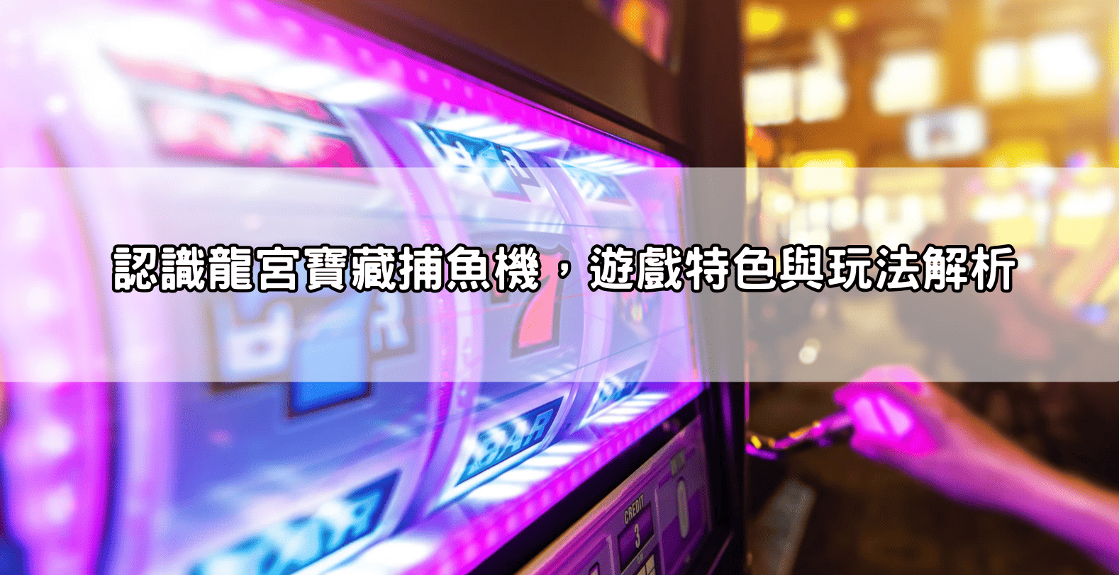 認識龍宮寶藏捕魚機，遊戲特色與玩法解析